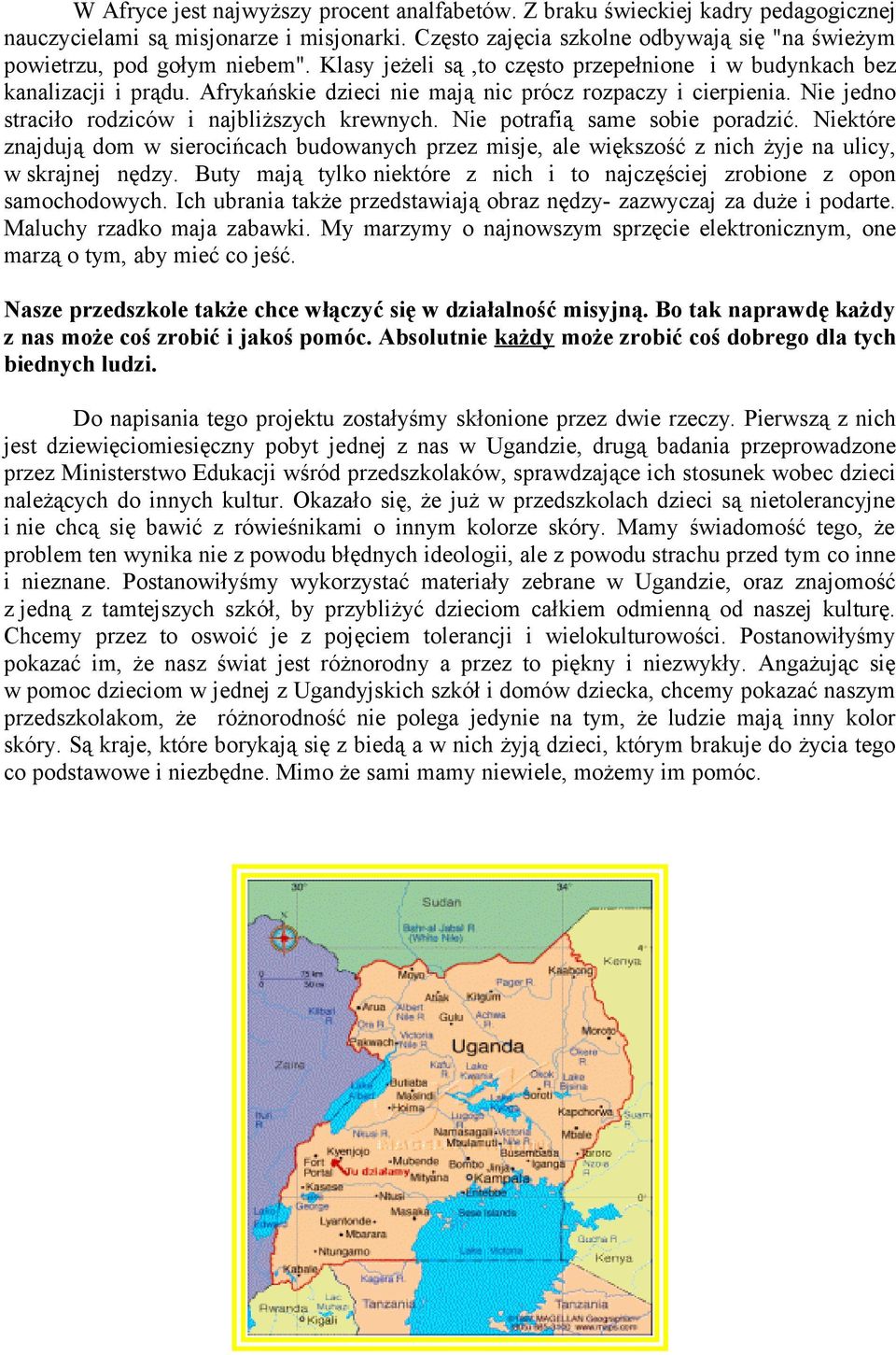 Afrykańskie dzieci nie mają nic prócz rozpaczy i cierpienia. Nie jedno straciło rodziców i najbliższych krewnych. Nie potrafią same sobie poradzić.