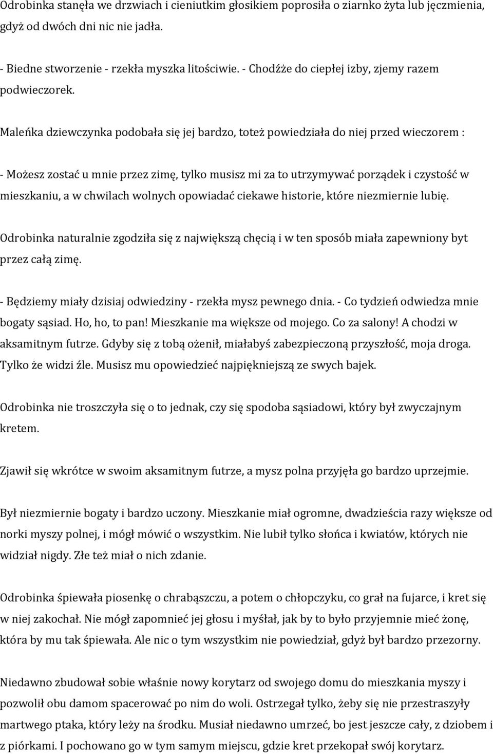 Maleńka dziewczynka podobała się jej bardzo, toteż powiedziała do niej przed wieczorem : - Możesz zostać u mnie przez zimę, tylko musisz mi za to utrzymywać porządek i czystość w mieszkaniu, a w