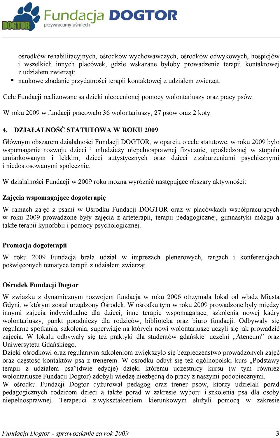 W roku 2009 w fundacji pracowało 36 wolontariuszy, 27 psów oraz 2 koty. 4.