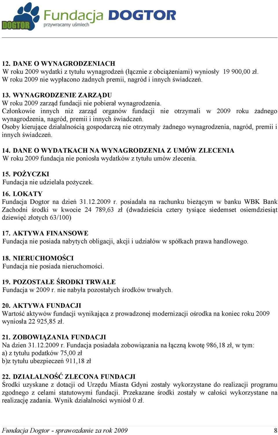 Członkowie innych niż zarząd organów fundacji nie otrzymali w 2009 roku żadnego wynagrodzenia, nagród, premii i innych świadczeń.