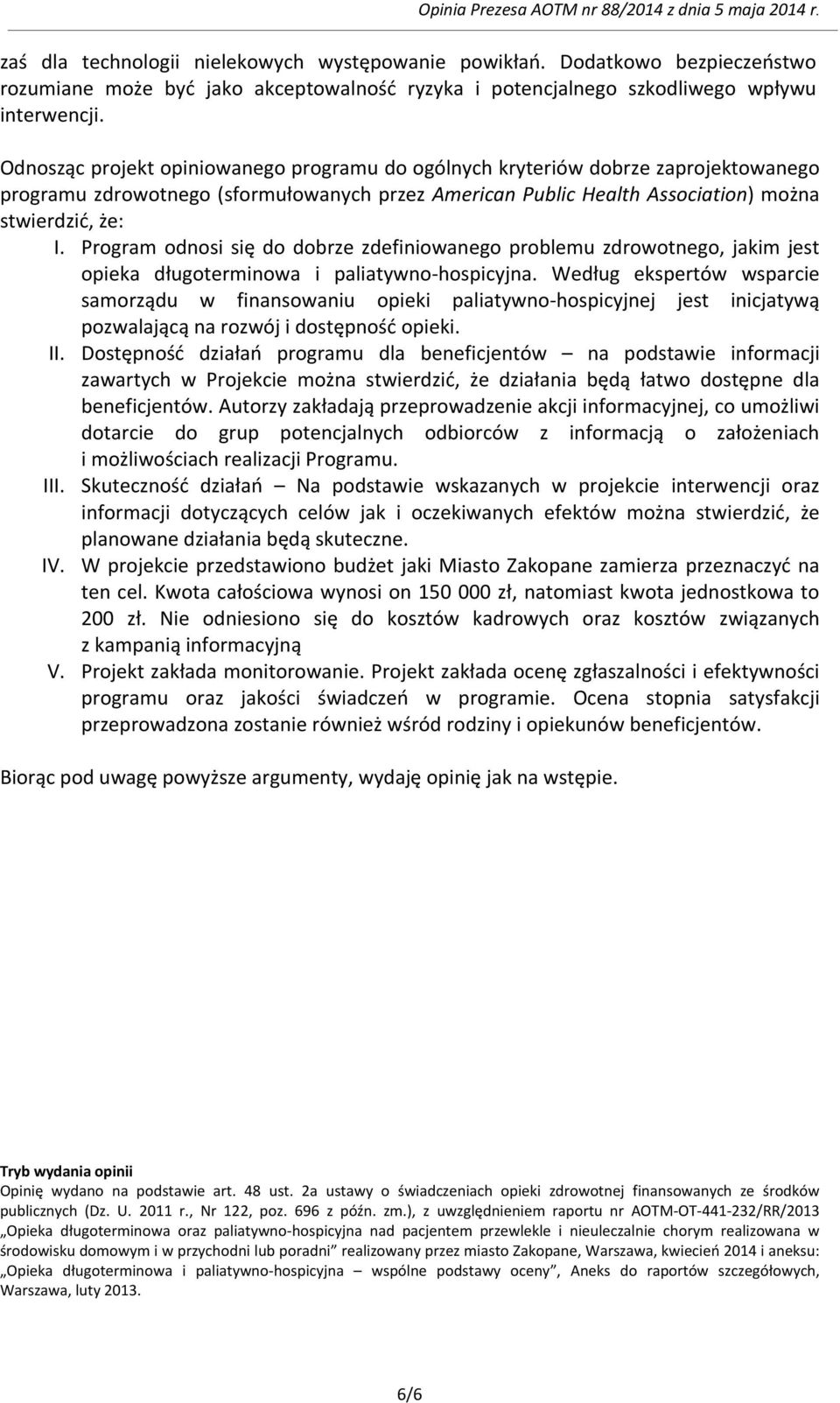 Odnosząc projekt opiniowanego programu do ogólnych kryteriów dobrze zaprojektowanego programu zdrowotnego (sformułowanych przez American Public Health Association) można stwierdzić, że: I.