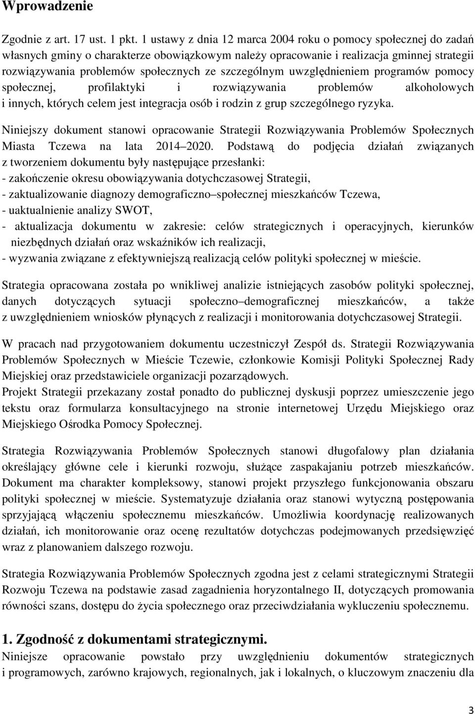 szczególnym uwzględnieniem programów pomocy społecznej, profilaktyki i rozwiązywania problemów alkoholowych i innych, których celem jest integracja osób i rodzin z grup szczególnego ryzyka.