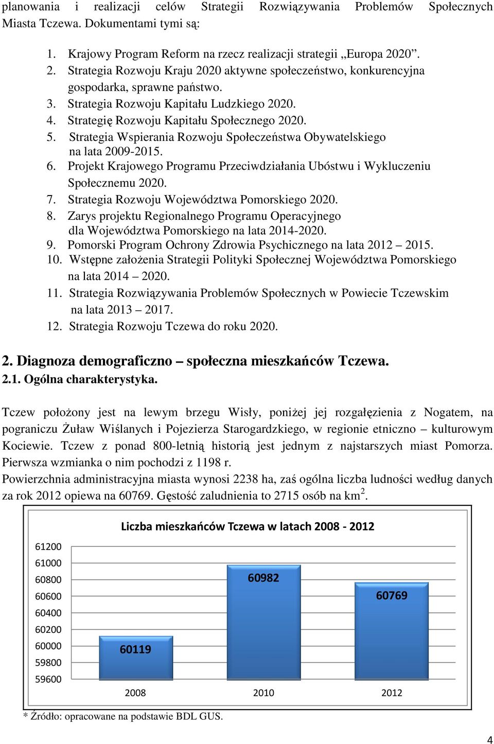 Strategia Wspierania Rozwoju Społeczeństwa Obywatelskiego na lata 2009-2015. 6. Projekt Krajowego Programu Przeciwdziałania Ubóstwu i Wykluczeniu Społecznemu 2020. 7.