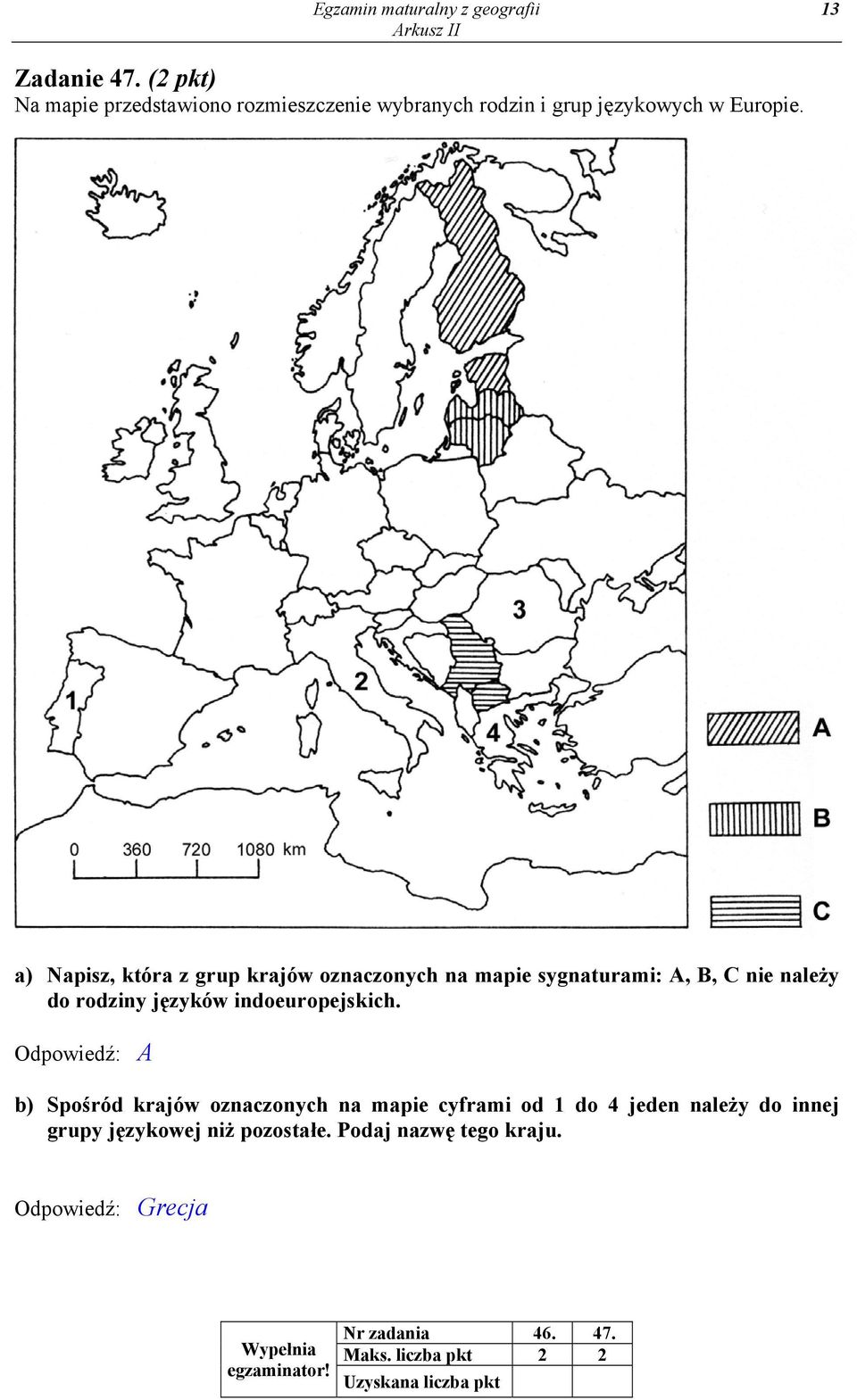 a) Napisz, która z grup krajów oznaczonych na mapie sygnaturami: A, B, C nie należy do rodziny języków indoeuropejskich.