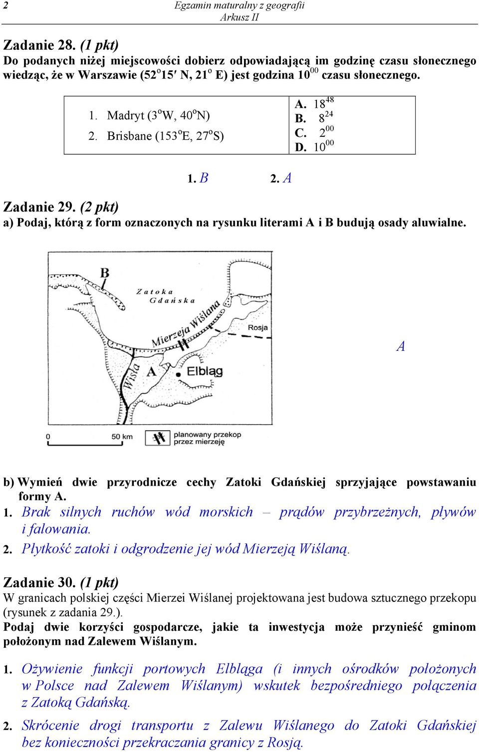 Brisbane (153 o E, 27 o S) A. 18 48 B. 8 24 C. 2 00 D. 10 00 1. B 2. A Zadanie 29. (2 pkt) a) Podaj, którą z form oznaczonych na rysunku literami A i B budują osady aluwialne.