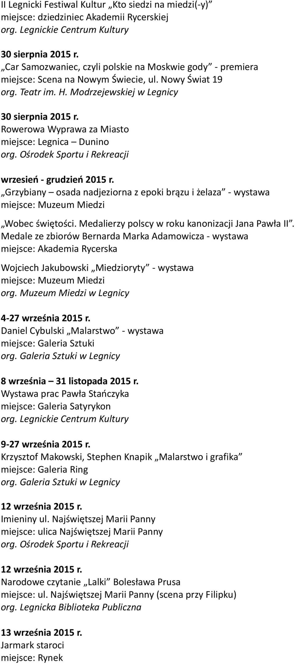 Rowerowa Wyprawa za Miasto miejsce: Legnica Dunino wrzesień - grudzień 2015 r. Grzybiany osada nadjeziorna z epoki brązu i żelaza - wystawa Wobec świętości.