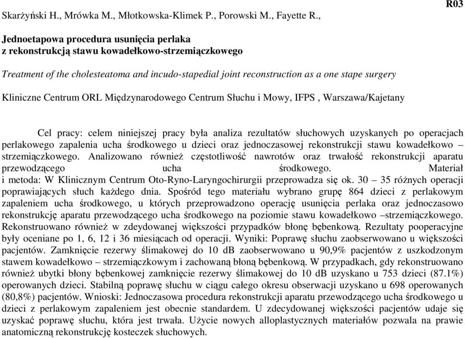 Kliniczne Centrum ORL Międzynarodowego Centrum Słuchu i Mowy, IFPS, Warszawa/Kajetany Cel pracy: celem niniejszej pracy była analiza rezultatów słuchowych uzyskanych po operacjach perlakowego