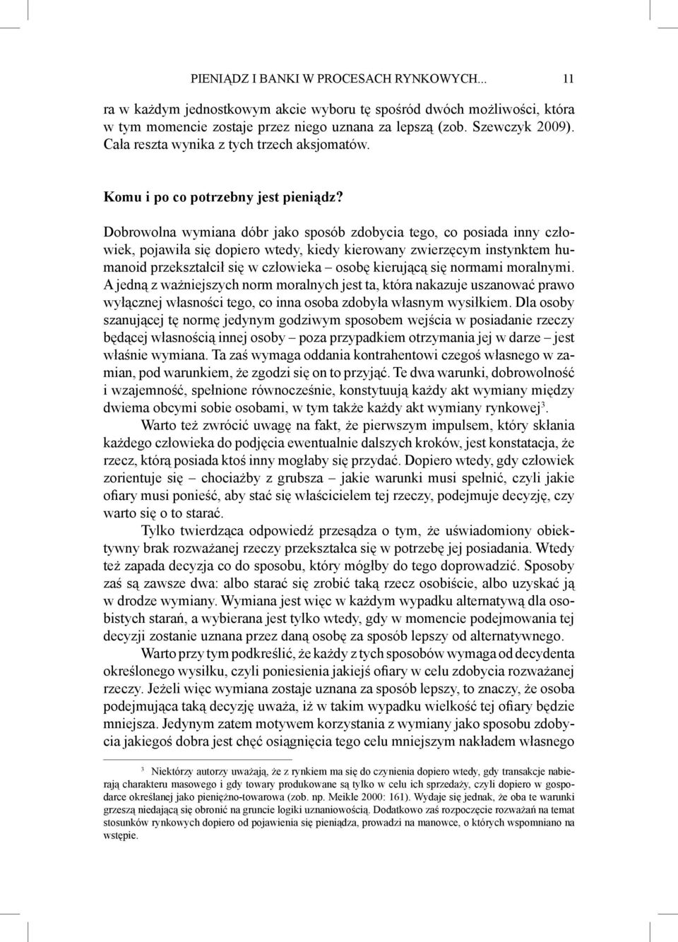 Dobrowolna wymiana dóbr jako sposób zdobycia tego, co posiada inny człowiek, pojawiła się dopiero wtedy, kiedy kierowany zwierzęcym instynktem humanoid przekształcił się w człowieka osobę kierującą