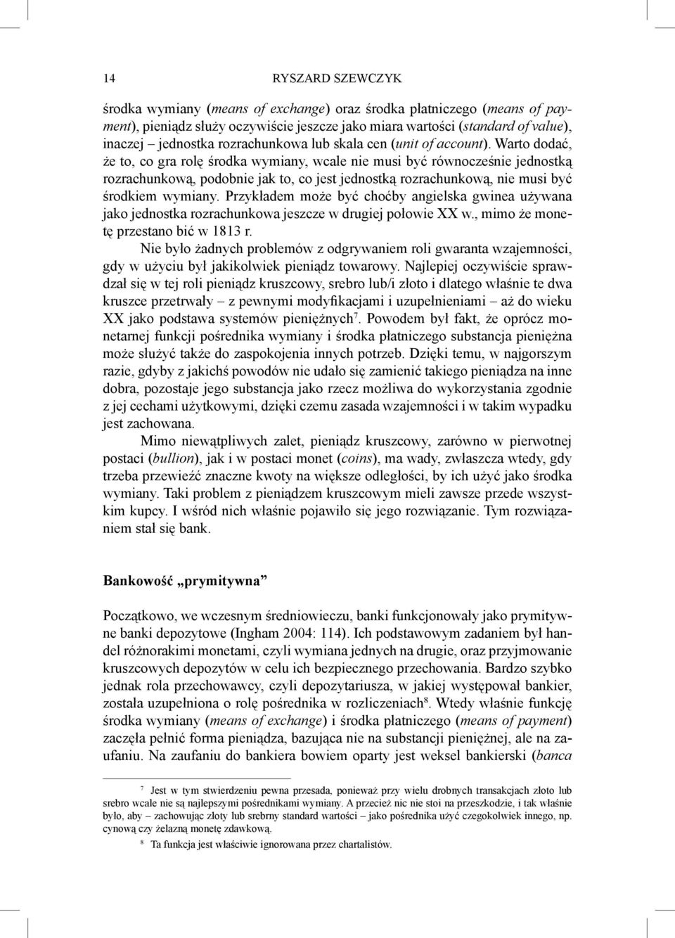 Warto dodać, że to, co gra rolę środka wymiany, wcale nie musi być równocześnie jednostką rozrachunkową, podobnie jak to, co jest jednostką rozrachunkową, nie musi być środkiem wymiany.