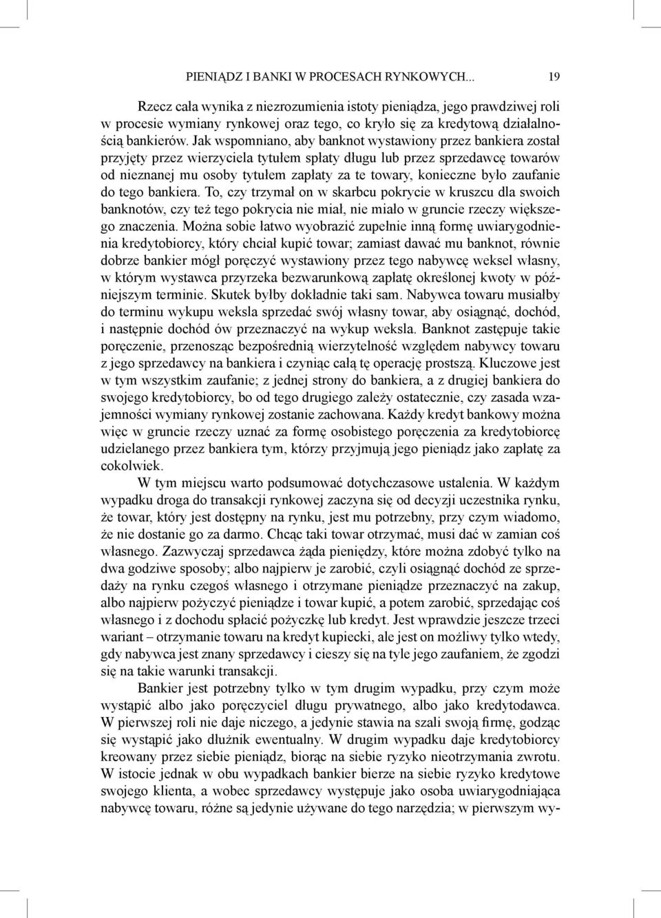 Jak wspomniano, aby banknot wystawiony przez bankiera został przyjęty przez wierzyciela tytułem spłaty długu lub przez sprzedawcę towarów od nieznanej mu osoby tytułem zapłaty za te towary, konieczne