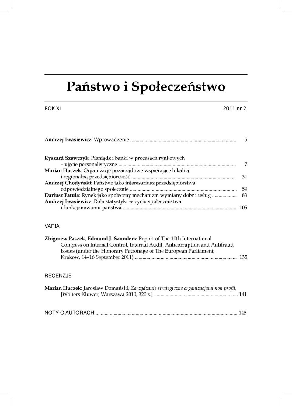 .. 59 Dariusz Fatuła: Rynek jako społeczny mechanizm wymiany dóbr i usług... 83 Andrzej Iwasiewicz: Rola statystyki w życiu społeczeństwa i funkcjonowaniu państwa... 105 VARIA Zbigniew Paszek, Edmund J.