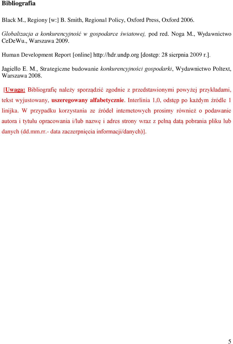 [Uwaga: Bibliografię należy sporządzić zgodnie z przedstawionymi powyżej przykładami, tekst wyjustowany, uszeregowany alfabetycznie. Interlinia 1,0, odstęp po każdym źródle 1 linijka.