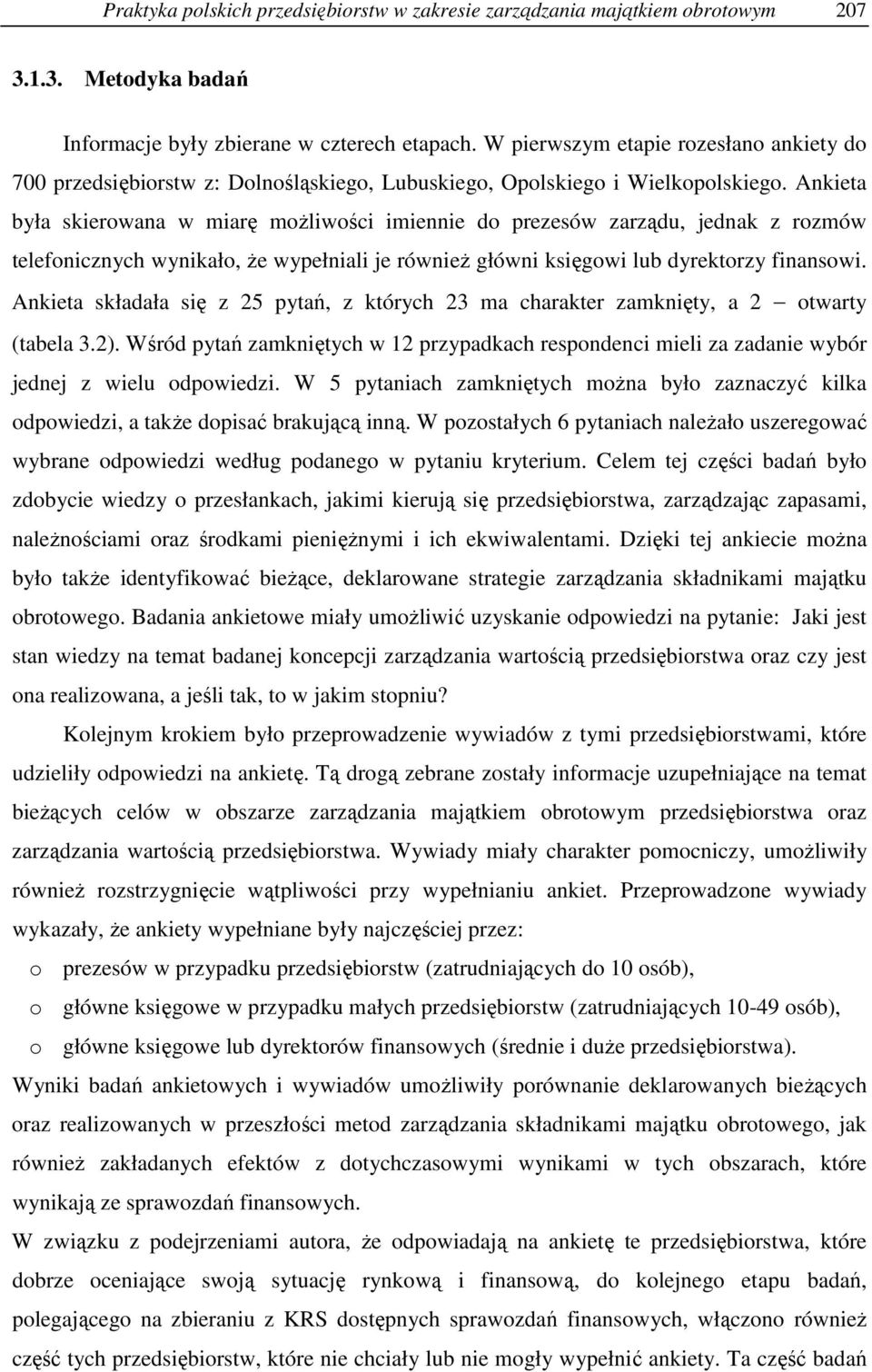 Akieta była skierowaa w miarę moŝliwości imieie do prezesów zarządu, jedak z rozmów telefoiczych wyikało, Ŝe wypełiali je rówieŝ główi księgowi lub dyrektorzy fiasowi.