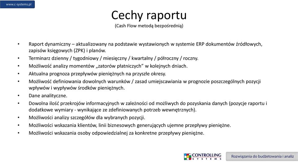 Aktualna prognoza przepływów pieniężnych na przyszłe okresy. Możliwość definiowania dowolnych warunków / zasad umiejscawiania w prognozie poszczególnych pozycji wpływów i wypływów środków pieniężnych.