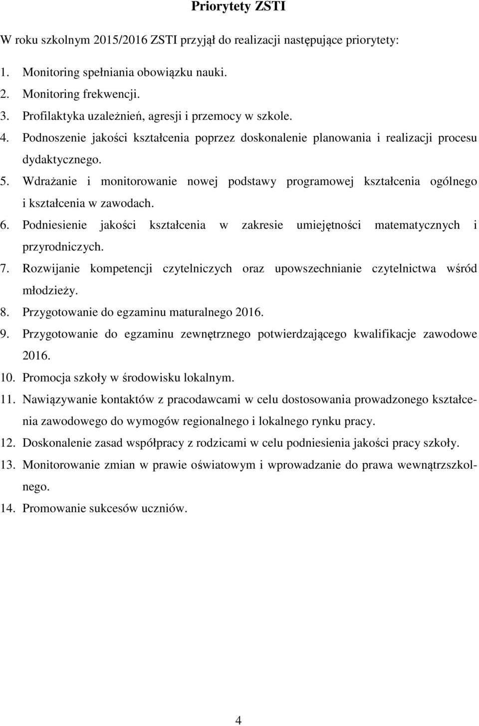 Wdrażanie i monitorowanie nowej podstawy programowej kształcenia ogólnego i kształcenia w zawodach. 6. Podniesienie jakości kształcenia w zakresie umiejętności matematycznych i przyrodniczych. 7.