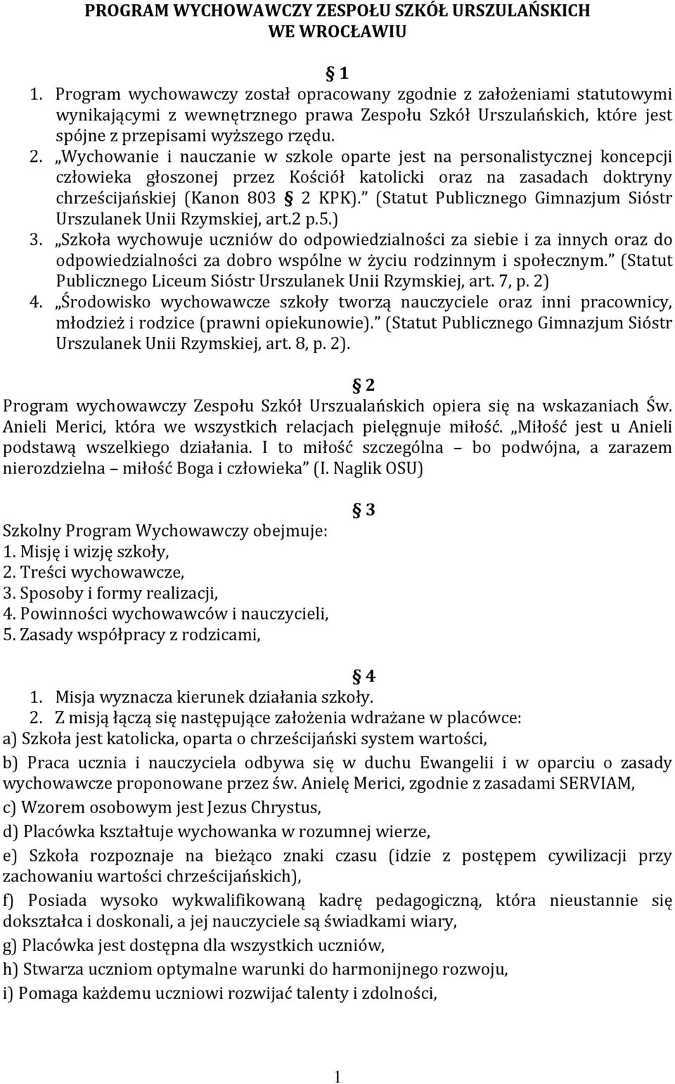 Wychowanie i nauczanie w szkole oparte jest na personalistycznej koncepcji człowieka głoszonej przez Kościół katolicki oraz na zasadach doktryny chrześcijańskiej (Kanon 803 2 KPK).