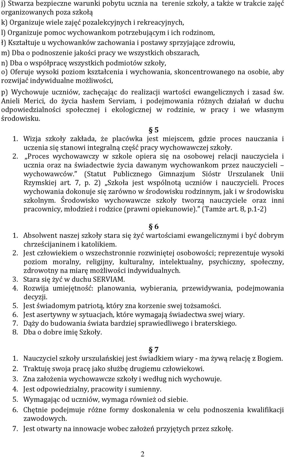 wszystkich podmiotów szkoły, o) Oferuje wysoki poziom kształcenia i wychowania, skoncentrowanego na osobie, aby rozwijać indywidualne możliwości, p) Wychowuje uczniów, zachęcając do realizacji