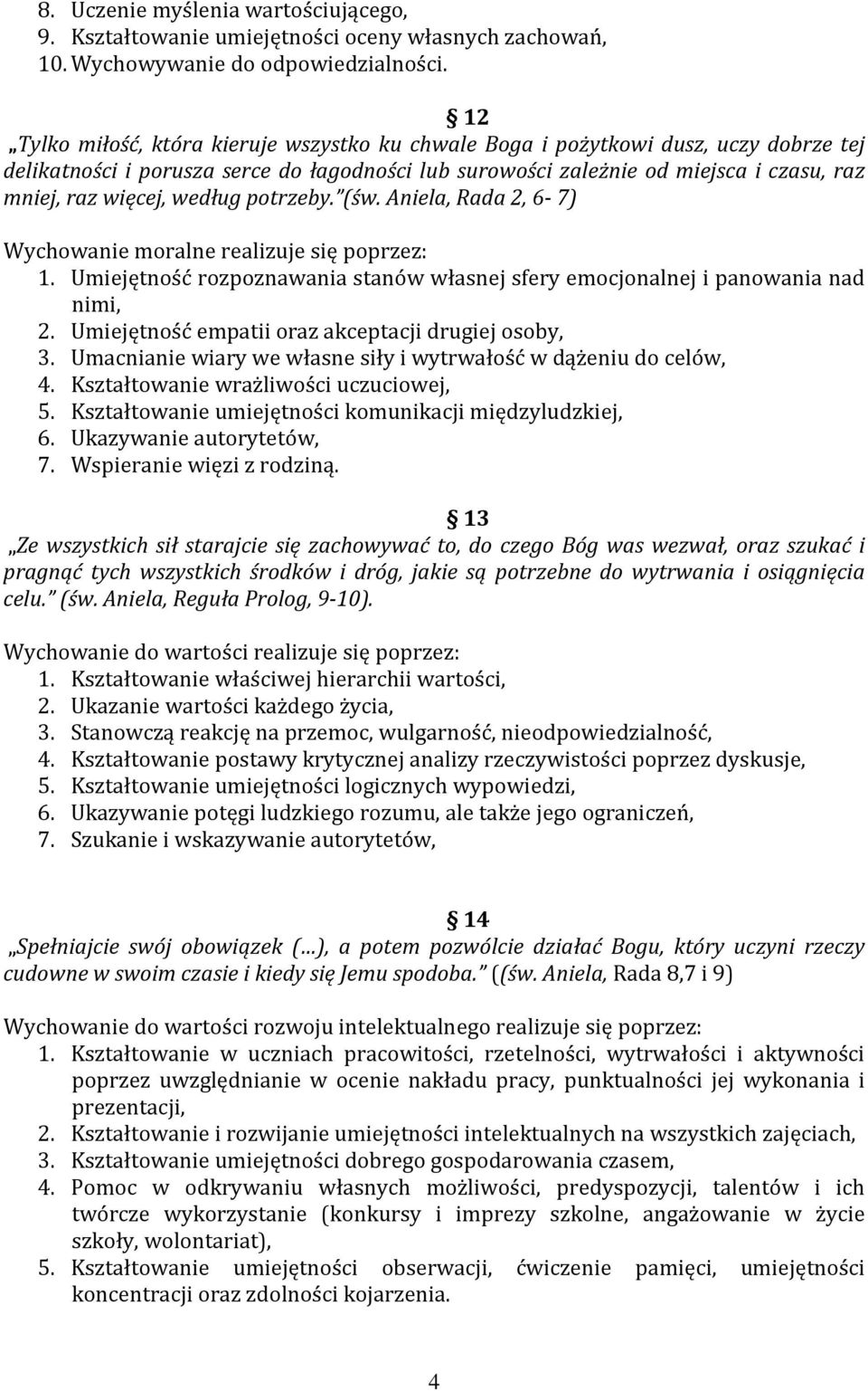 według potrzeby. (św. Aniela, Rada 2, 6-7) Wychowanie moralne realizuje się poprzez: 1. Umiejętność rozpoznawania stanów własnej sfery emocjonalnej i panowania nad nimi, 2.