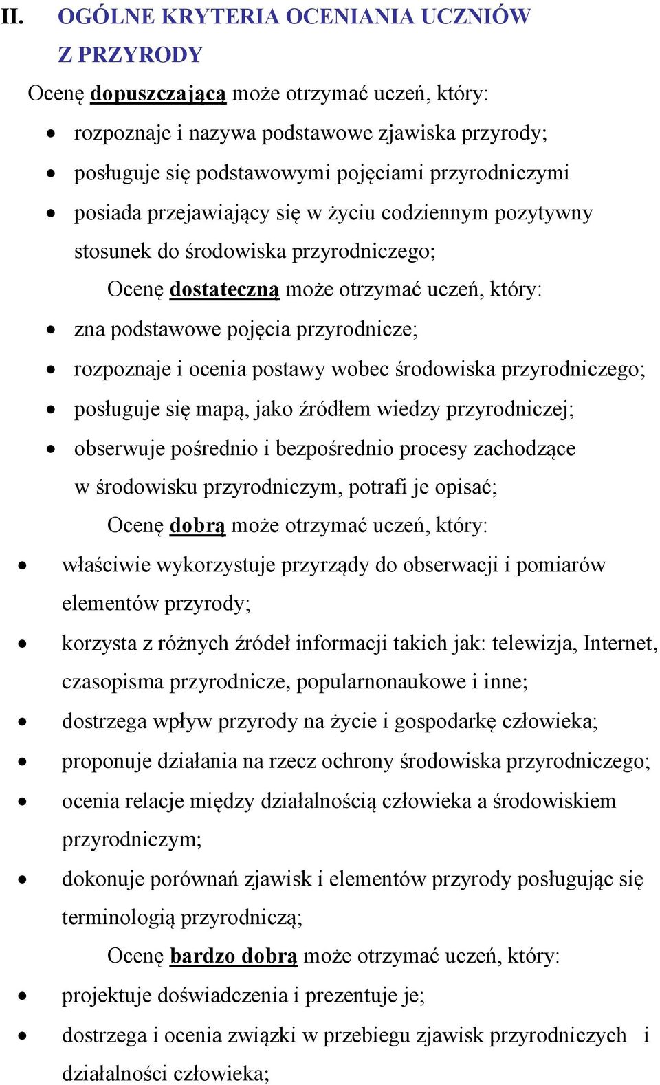 postawy wobec środowiska przyrodniczego; posługuje się mapą, jako źródłem wiedzy przyrodniczej; obserwuje pośrednio i bezpośrednio procesy zachodzące w środowisku przyrodniczym, potrafi je opisać;