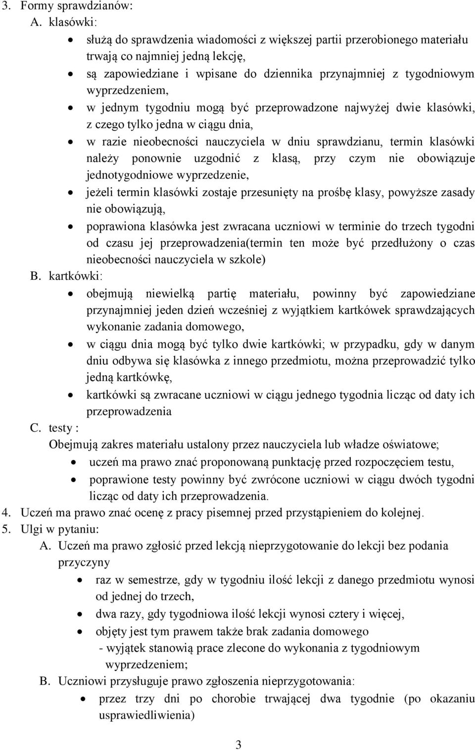 w jednym tygodniu mogą być przeprowadzone najwyżej dwie klasówki, z czego tylko jedna w ciągu dnia, w razie nieobecności nauczyciela w dniu sprawdzianu, termin klasówki należy ponownie uzgodnić z