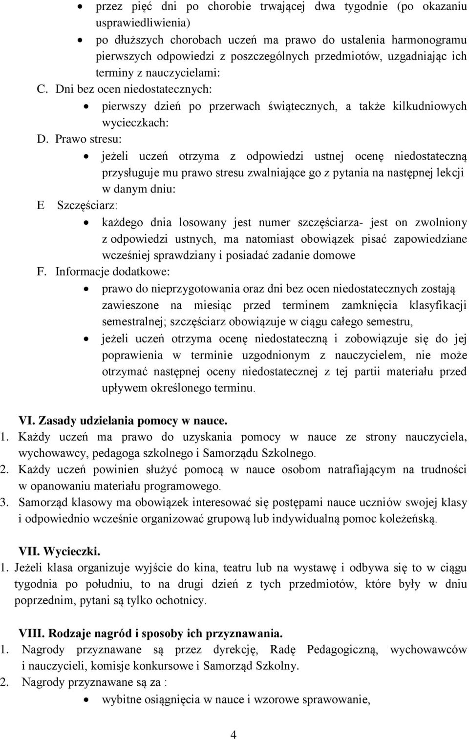 Prawo stresu: jeżeli uczeń otrzyma z odpowiedzi ustnej ocenę niedostateczną przysługuje mu prawo stresu zwalniające go z pytania na następnej lekcji w danym dniu: E Szczęściarz: każdego dnia losowany