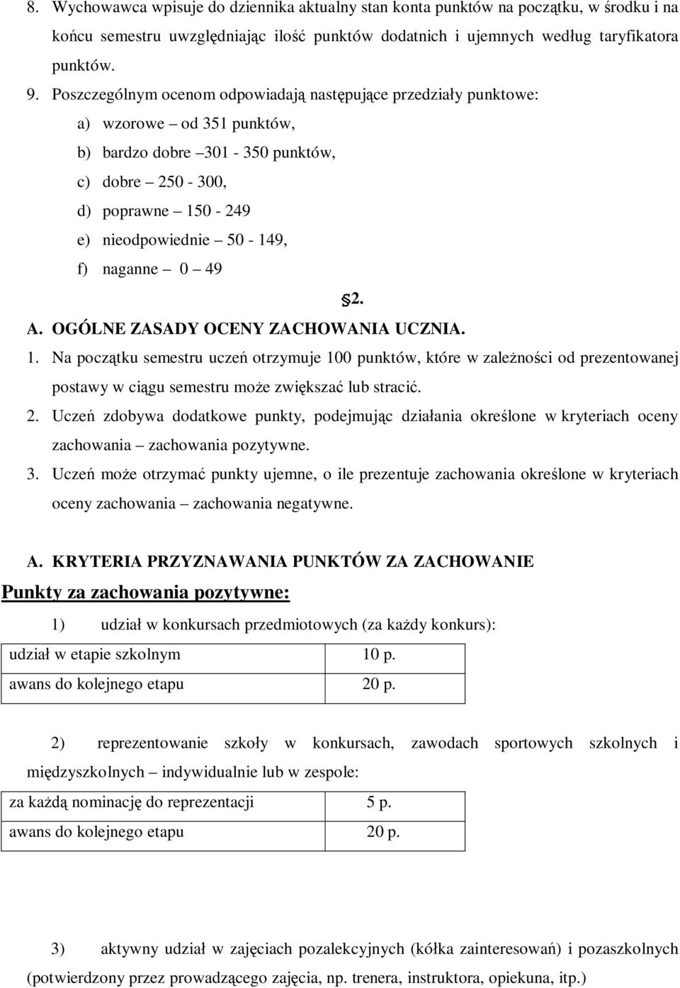 0 49 2. A. OGÓLNE ZASADY OCENY ZACHOWANIA UCZNIA. 1. Na pocz tku semestru ucze otrzymuje 100 punktów, które w zale no ci od prezentowanej postawy w ci gu semestru mo e zwi ksza lub straci. 2. Ucze zdobywa dodatkowe punkty, podejmuj c dzia ania okre lone w kryteriach oceny zachowania zachowania pozytywne.