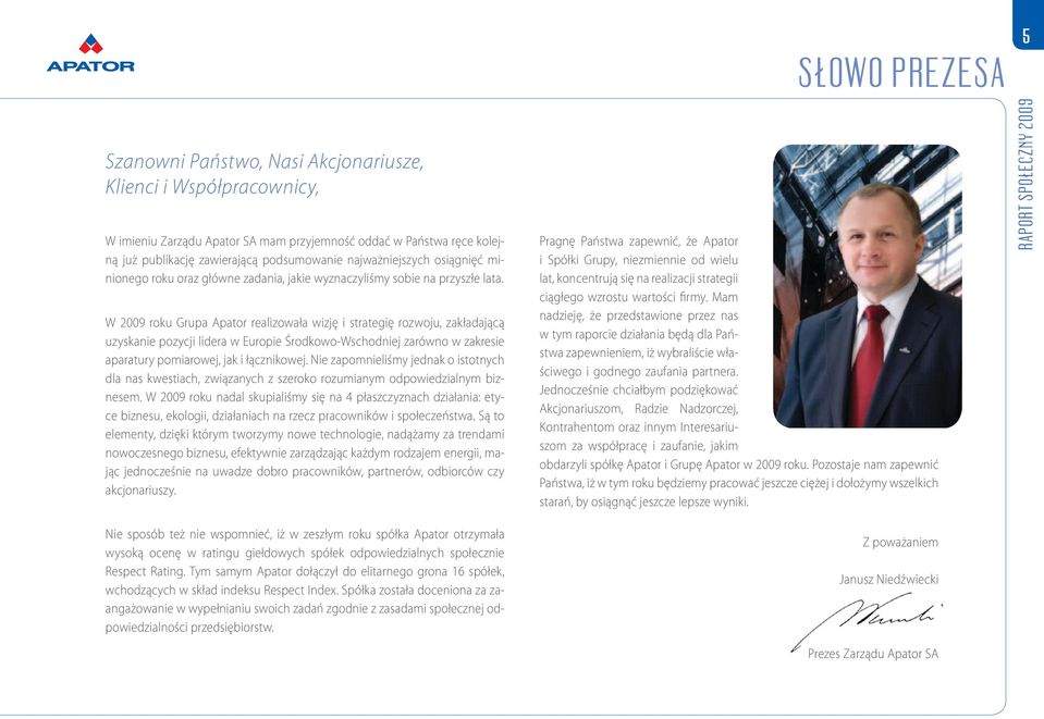 W 2009 roku Grupa Apator realizowała wizję i strategię rozwoju, zakładającą uzyskanie pozycji lidera w Europie Środkowo-Wschodniej zarówno w zakresie aparatury pomiarowej, jak i łącznikowej.