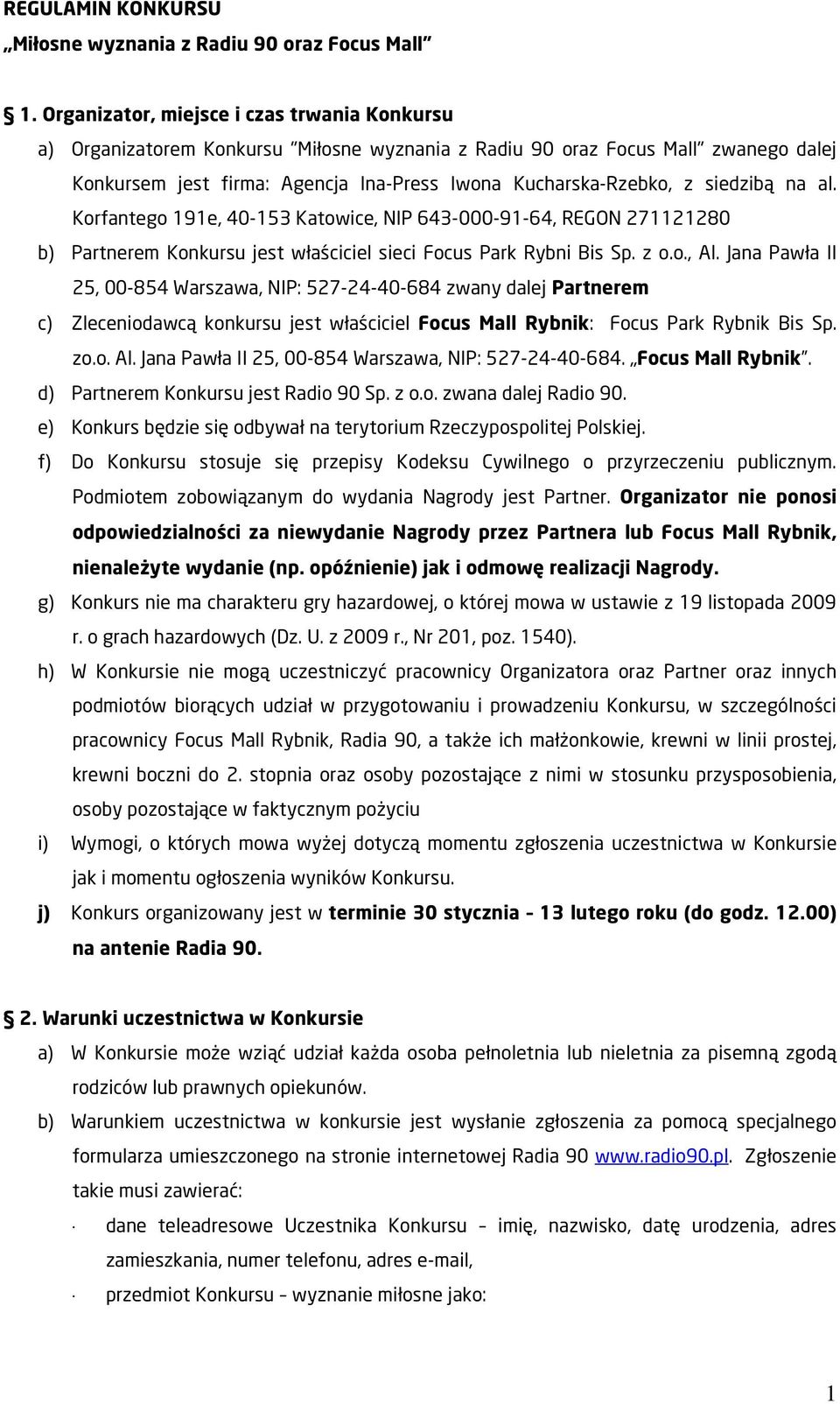 siedzibą na al. Korfantego 191e, 40-153 Katowice, NIP 643-000-91-64, REGON 271121280 b) Partnerem Konkursu jest właściciel sieci Focus Park Rybni Bis Sp. z o.o., Al.