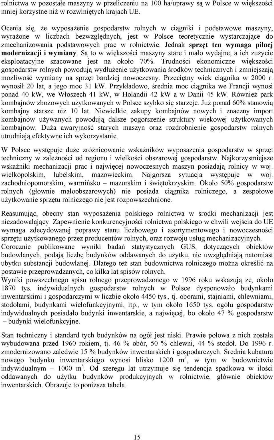 rolnictwie. Jednak sprzęt ten wymaga pilnej modernizacji i wymiany. Są to w większości maszyny stare i mało wydajne, a ich zużycie eksploatacyjne szacowane jest na około 70%.