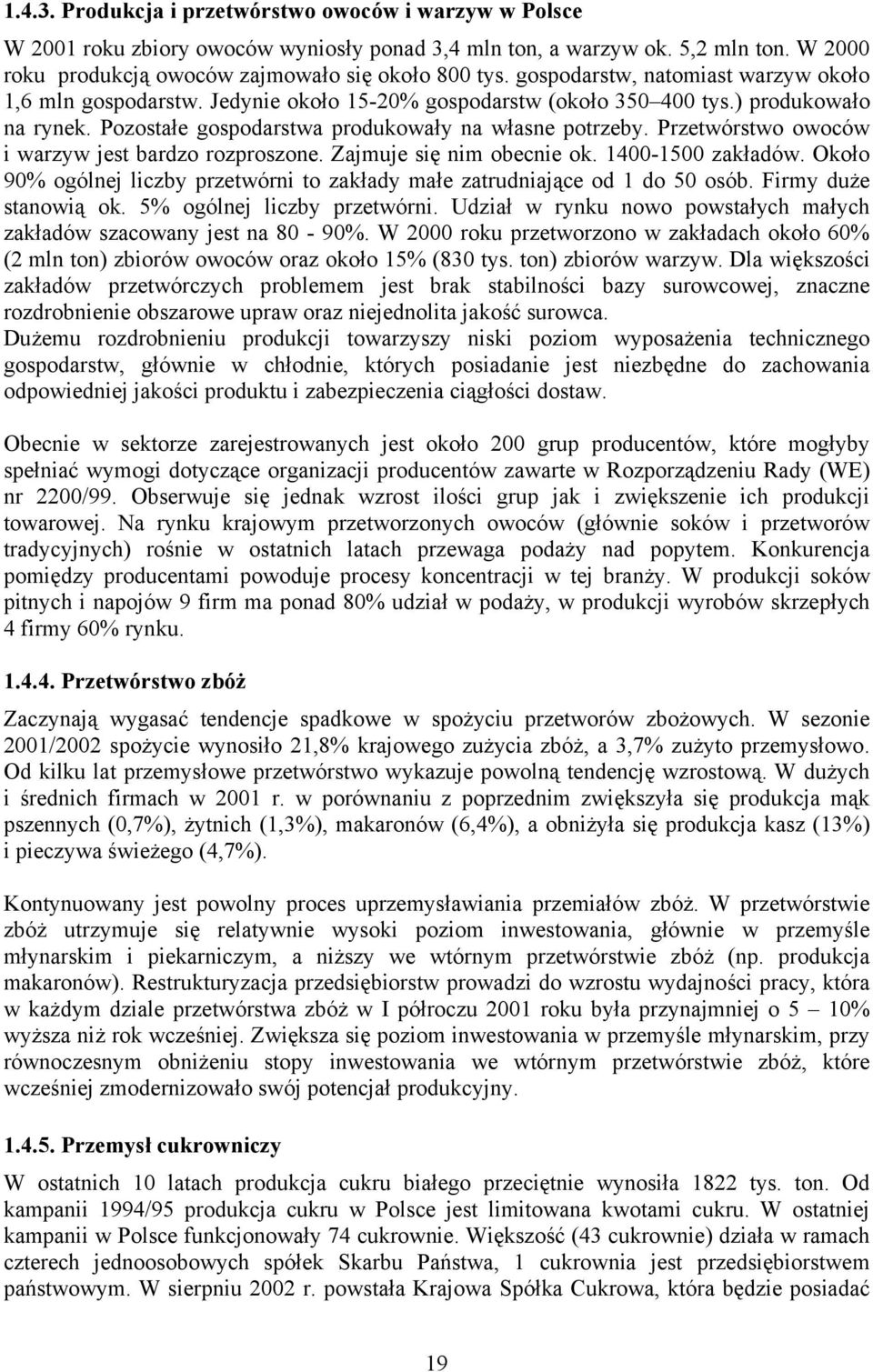 Przetwórstwo owoców i warzyw jest bardzo rozproszone. Zajmuje się nim obecnie ok. 1400-1500 zakładów. Około 90% ogólnej liczby przetwórni to zakłady małe zatrudniające od 1 do 50 osób.