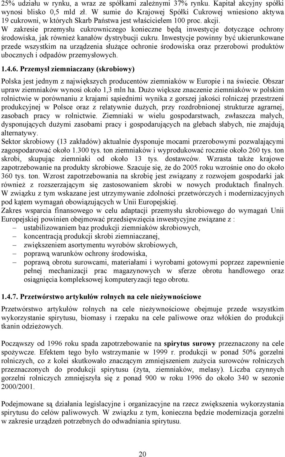 W zakresie przemysłu cukrowniczego konieczne będą inwestycje dotyczące ochrony środowiska, jak również kanałów dystrybucji cukru.