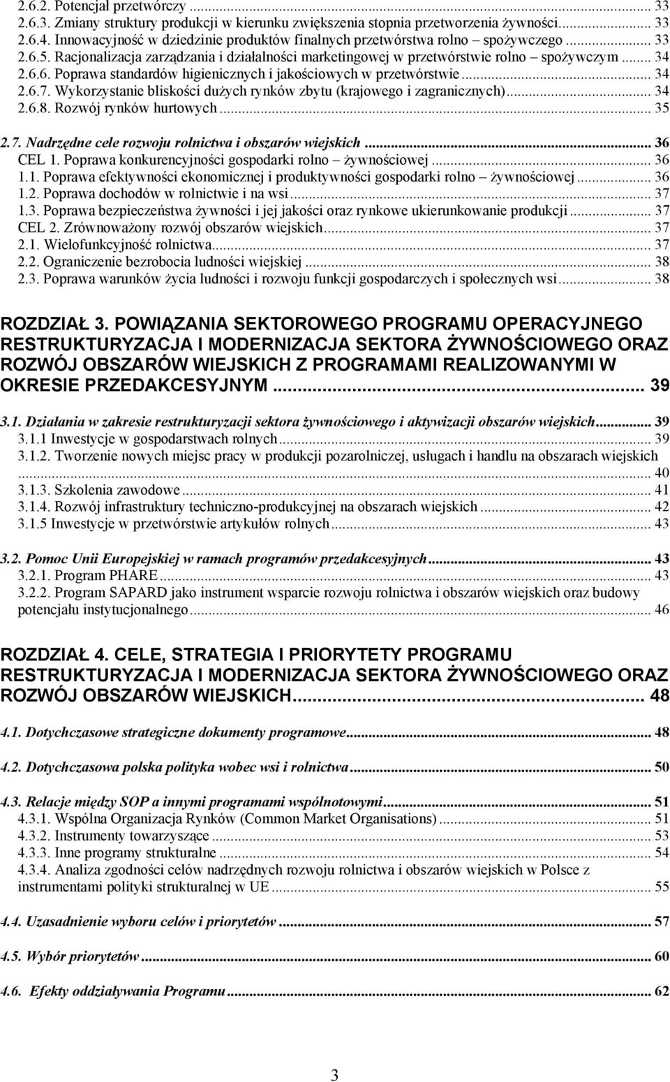 .. 34 2.6.7. Wykorzystanie bliskości dużych rynków zbytu (krajowego i zagranicznych)... 34 2.6.8. Rozwój rynków hurtowych... 35 2.7. Nadrzędne cele rozwoju rolnictwa i obszarów wiejskich... 36 CEL 1.