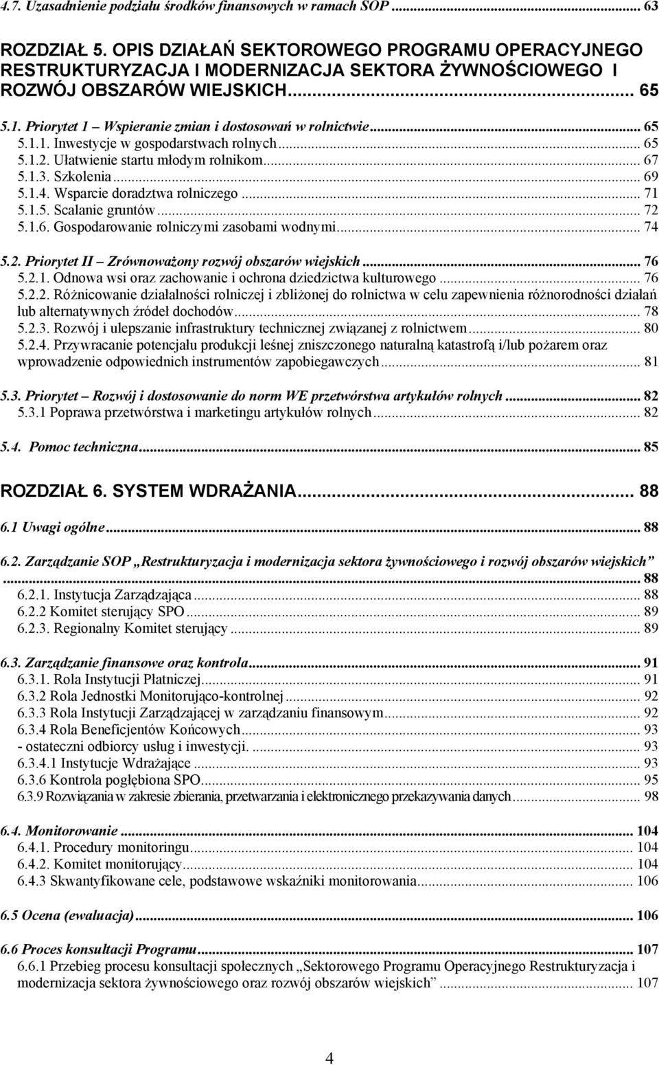 .. 65 5.1.1. Inwestycje w gospodarstwach rolnych... 65 5.1.2. Ułatwienie startu młodym rolnikom... 67 5.1.3. Szkolenia... 69 5.1.4. Wsparcie doradztwa rolniczego... 71 5.1.5. Scalanie gruntów... 72 5.