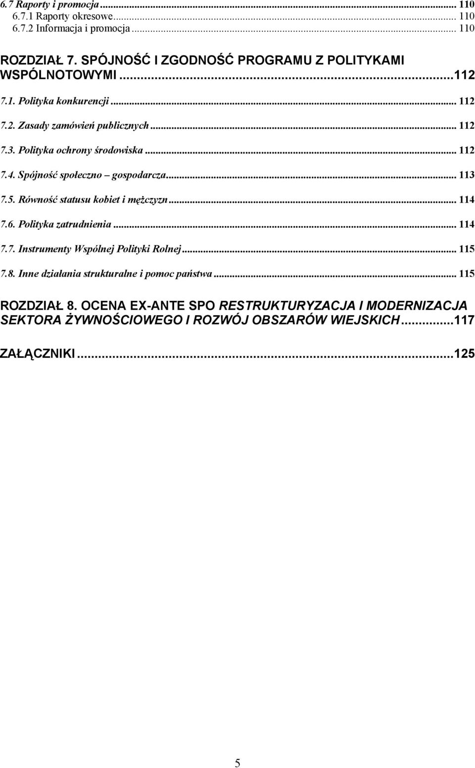 Polityka ochrony środowiska... 112 7.4. Spójność społeczno gospodarcza... 113 7.5. Równość statusu kobiet i mężczyzn... 114 7.6. Polityka zatrudnienia... 114 7.7. Instrumenty Wspólnej Polityki Rolnej.