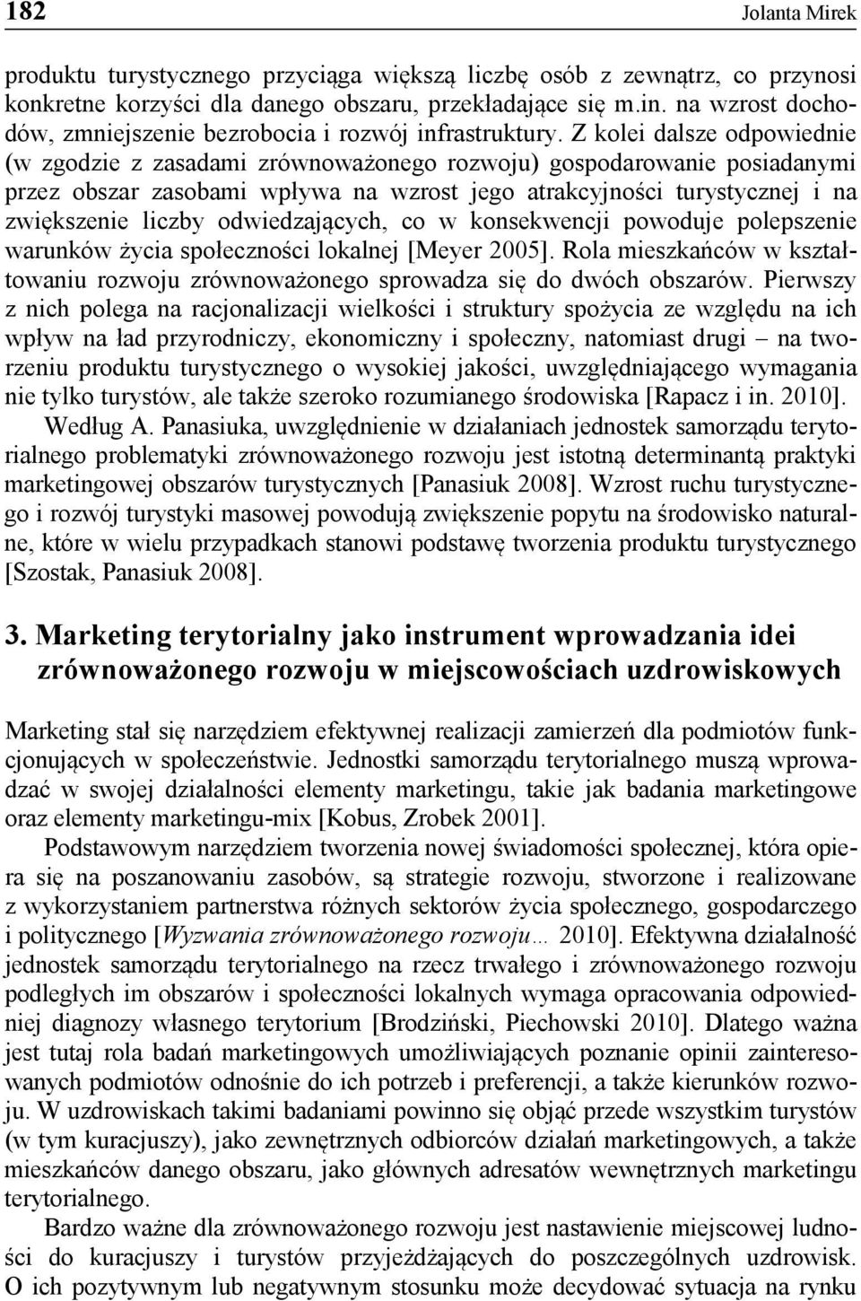 Z kolei dalsze odpowiednie (w zgodzie z zasadami zrównoważonego rozwoju) gospodarowanie posiadanymi przez obszar zasobami wpływa na wzrost jego atrakcyjności turystycznej i na zwiększenie liczby