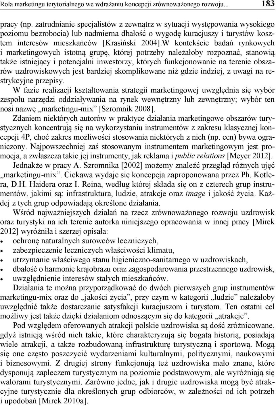 W kontekście badań rynkowych i marketingowych istotną grupę, której potrzeby należałoby rozpoznać, stanowią także istniejący i potencjalni inwestorzy, których funkcjonowanie na terenie obszarów