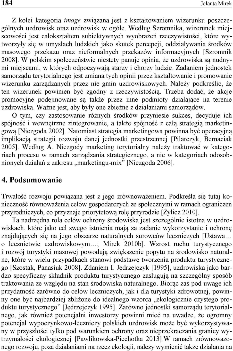 przekazu oraz nieformalnych przekazów informacyjnych [Szromnik 2008]. W polskim społeczeństwie niestety panuje opinia, że uzdrowiska są nudnymi miejscami, w których odpoczywają starzy i chorzy ludzie.