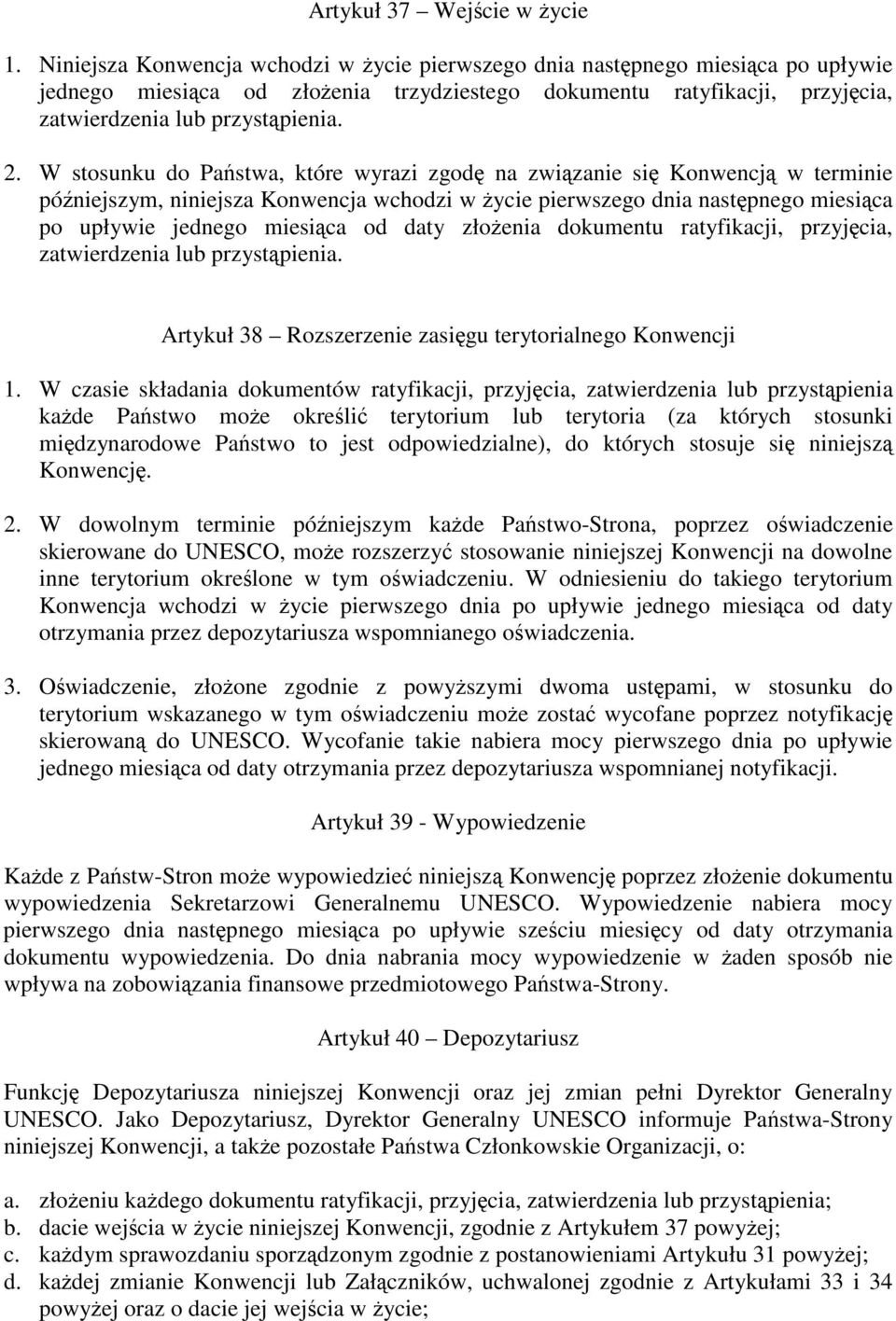 W stosunku do Pastwa, które wyrazi zgod na zwizanie si Konwencj w terminie póniejszym, niniejsza Konwencja wchodzi w ycie pierwszego dnia nastpnego miesica po upływie jednego miesica od daty złoenia