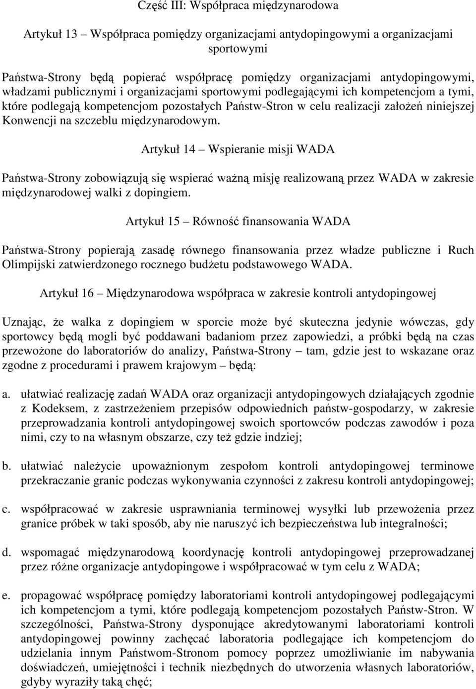 midzynarodowym. Artykuł 14 Wspieranie misji WADA Pastwa-Strony zobowizuj si wspiera wan misj realizowan przez WADA w zakresie midzynarodowej walki z dopingiem.