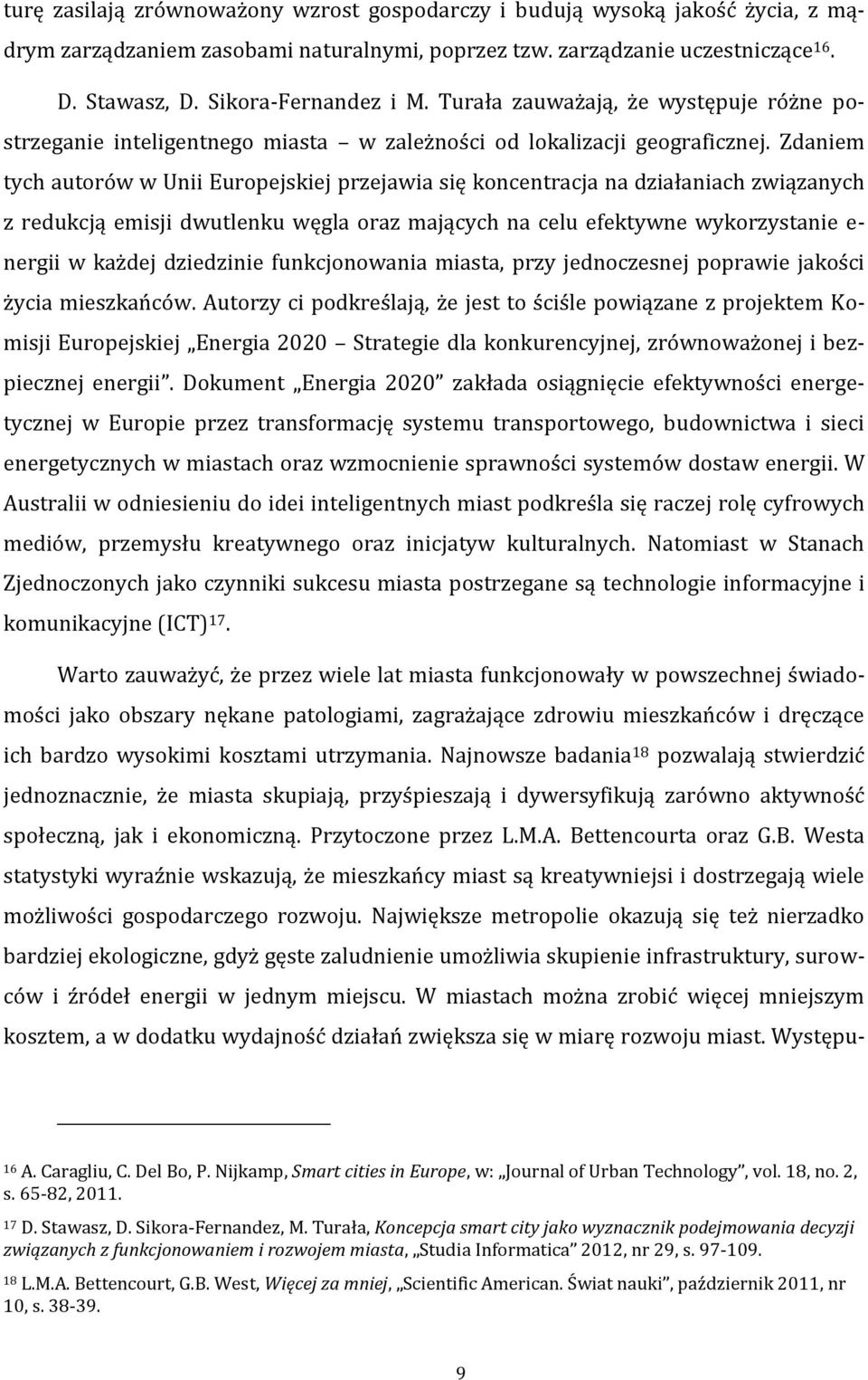 Zdaniem tych autorów w Unii Europejskiej przejawia się koncentracja na działaniach związanych z redukcją emisji dwutlenku węgla oraz mających na celu efektywne wykorzystanie e- nergii w każdej