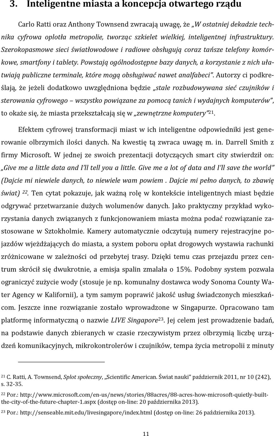 Powstają ogólnodostępne bazy danych, a korzystanie z nich ułatwiają publiczne terminale, które mogą obsługiwać nawet analfabeci.