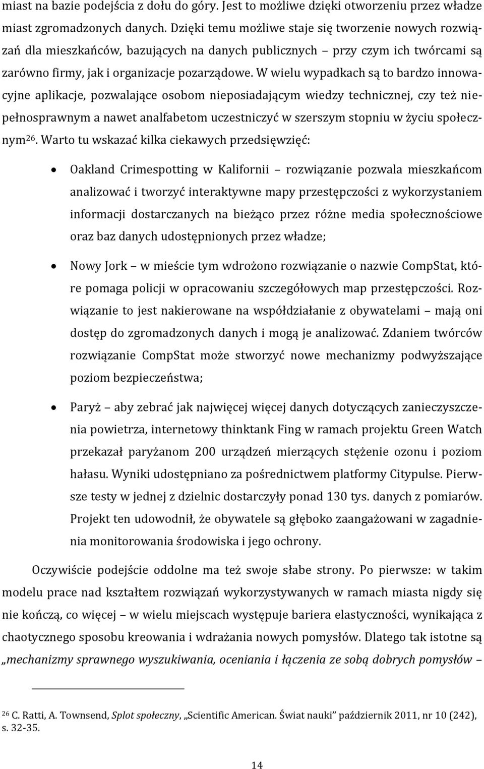 W wielu wypadkach są to bardzo innowacyjne aplikacje, pozwalające osobom nieposiadającym wiedzy technicznej, czy też niepełnosprawnym a nawet analfabetom uczestniczyć w szerszym stopniu w życiu