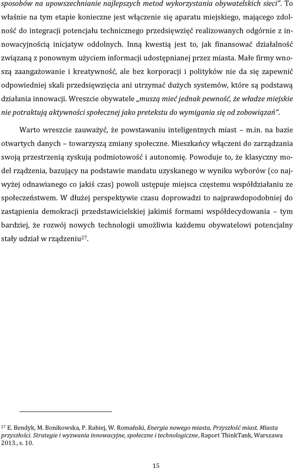 oddolnych. Inną kwestią jest to, jak finansować działalność związaną z ponownym użyciem informacji udostępnianej przez miasta.