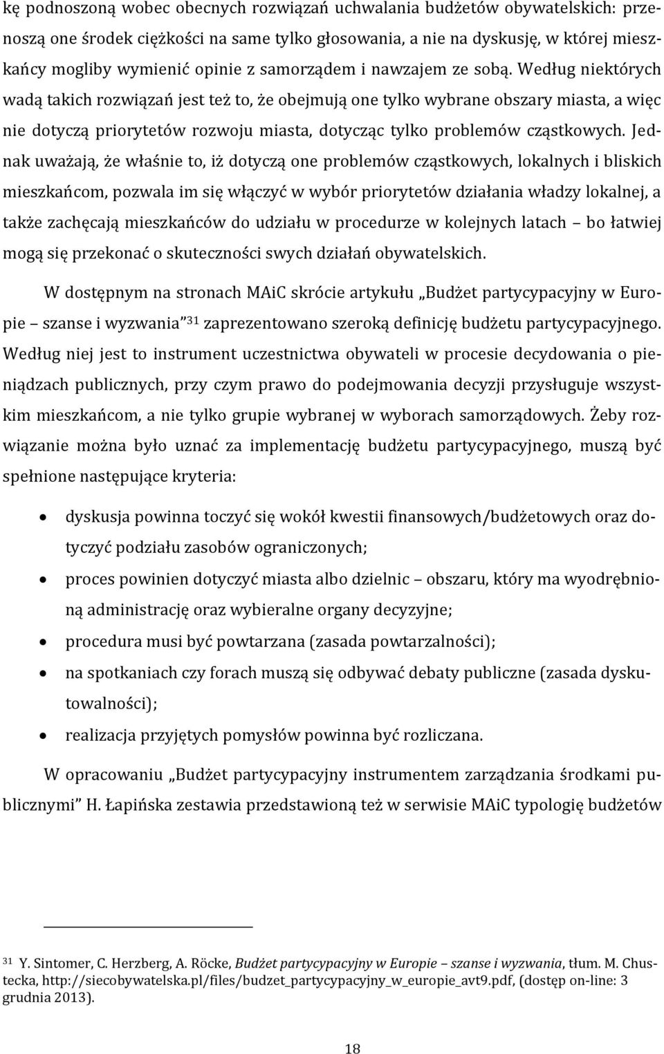 Według niektórych wadą takich rozwiązań jest też to, że obejmują one tylko wybrane obszary miasta, a więc nie dotyczą priorytetów rozwoju miasta, dotycząc tylko problemów cząstkowych.