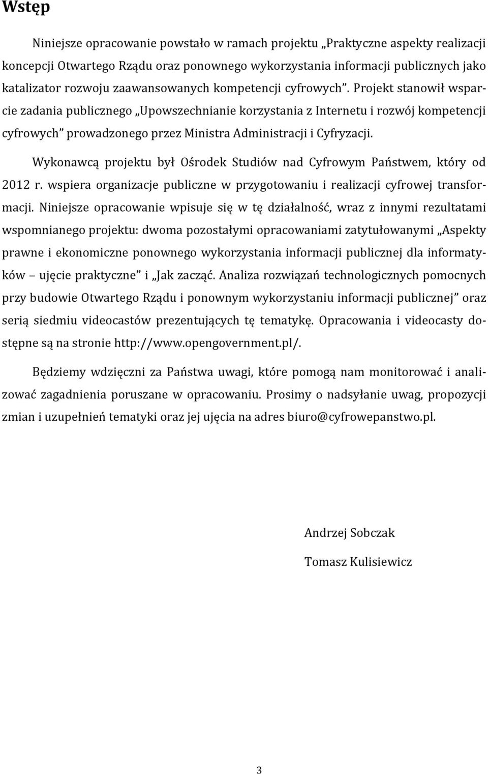 Projekt stanowił wsparcie zadania publicznego Upowszechnianie korzystania z Internetu i rozwój kompetencji cyfrowych prowadzonego przez Ministra Administracji i Cyfryzacji.