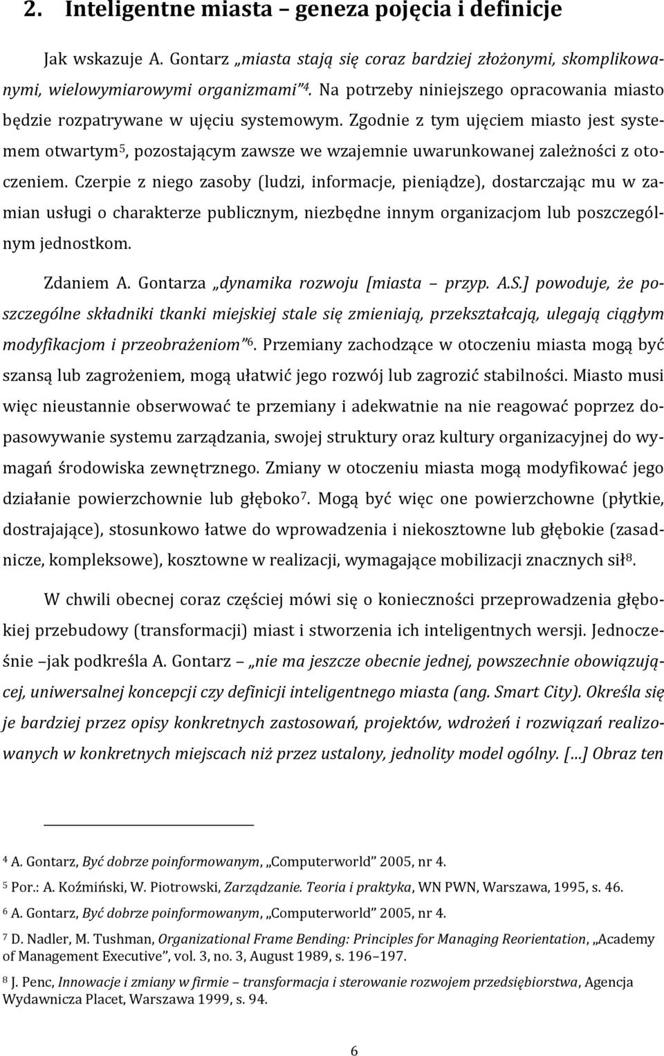 Zgodnie z tym ujęciem miasto jest systemem otwartym 5, pozostającym zawsze we wzajemnie uwarunkowanej zależności z otoczeniem.