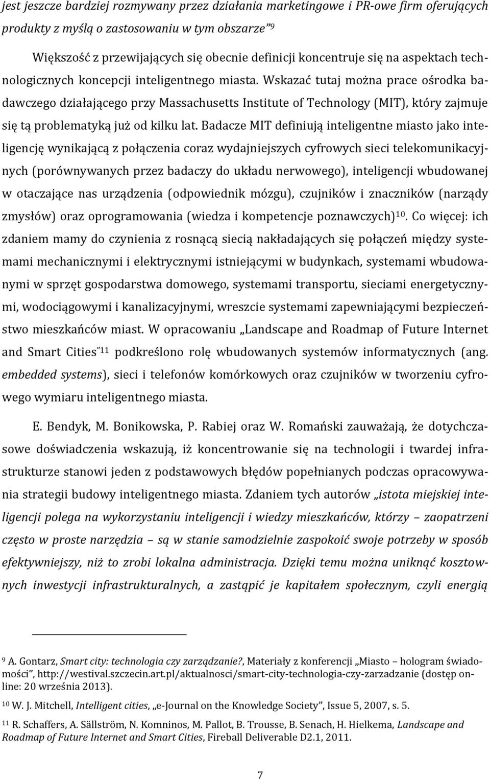 Wskazać tutaj można prace ośrodka badawczego działającego przy Massachusetts Institute of Technology (MIT), który zajmuje się tą problematyką już od kilku lat.