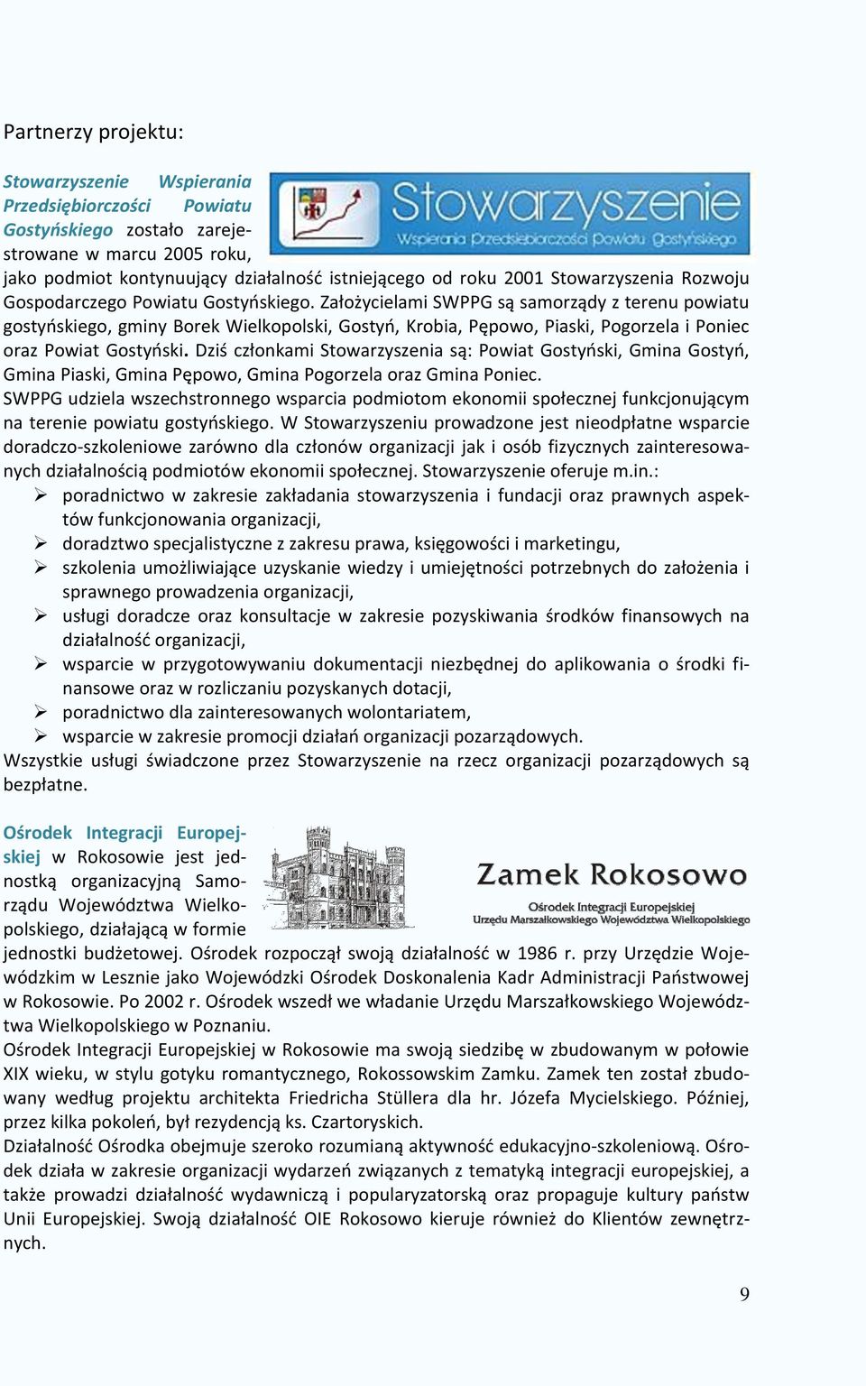 Założycielami SWPPG są samorządy z terenu powiatu gostyńskiego, gminy Borek Wielkopolski, Gostyń, Krobia, Pępowo, Piaski, Pogorzela i Poniec oraz Powiat Gostyński.