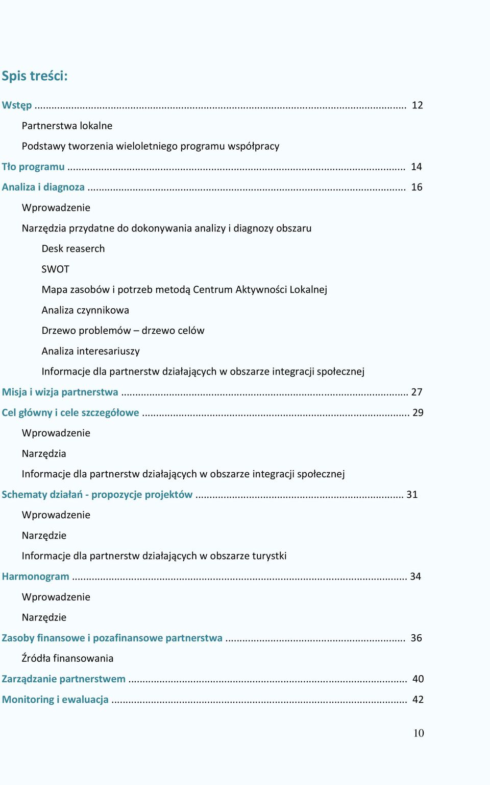 drzewo celów Analiza interesariuszy Informacje dla partnerstw działających w obszarze integracji społecznej Misja i wizja partnerstwa... 27 Cel główny i cele szczegółowe.