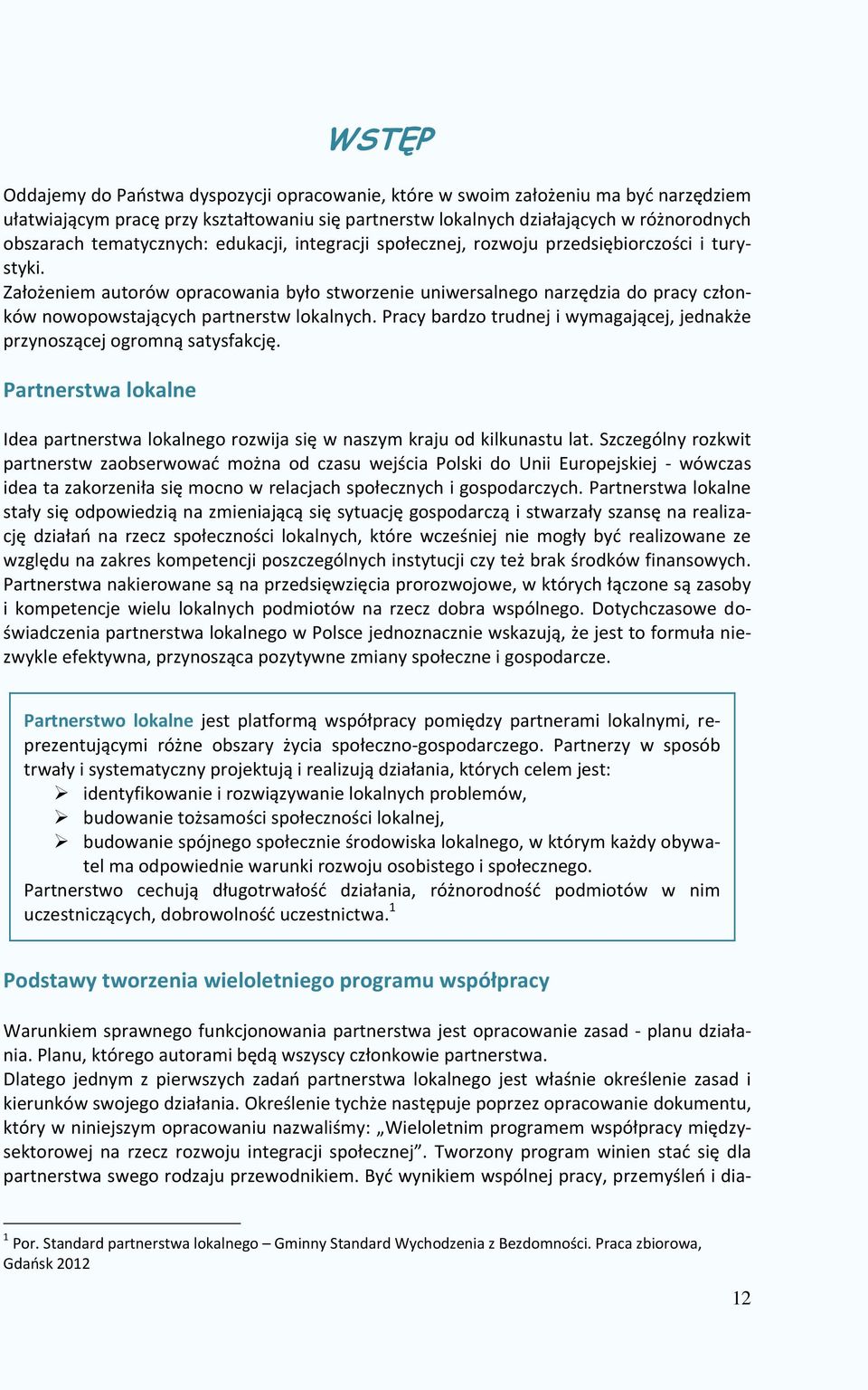 Założeniem autorów opracowania było stworzenie uniwersalnego narzędzia do pracy członków nowopowstających partnerstw lokalnych.